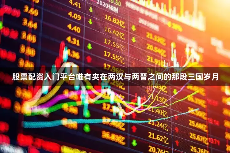 股票配资入门平台唯有夹在两汉与两晋之间的那段三国岁月